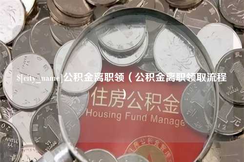 常宁公积金离职领（公积金离职领取流程）